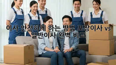 이사 안전하게 하는 방법: 포장이사 vs 일반이사 완벽 비교!